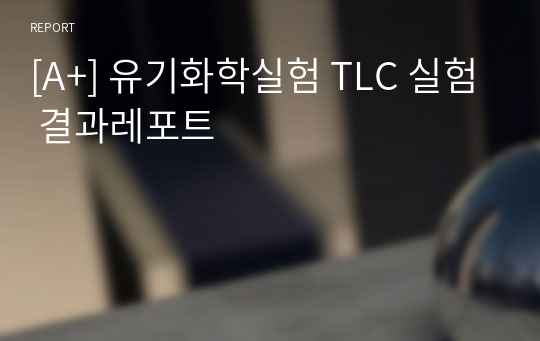 [A+] 유기화학실험 TLC 실험 결과레포트