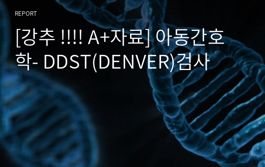 [강추 !!!! A+자료] 아동간호학- DDST(DENVER)검사