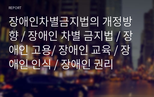 장애인차별금지법의 개정방향 / 장애인 차별 금지법 / 장애인 고용/ 장애인 교육 / 장애인 인식 / 장애인 권리