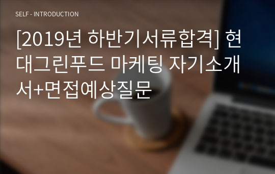 [2019년 하반기서류합격] 현대그린푸드 마케팅 자기소개서+면접예상질문