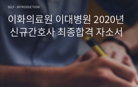 이화의료원 이대병원 2020년 신규간호사 최종합격 자소서