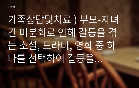 가족상담및치료 ) 부모-자녀 간 미분화로 인해 갈등을 겪는 소설, 드라마, 영화 중 하나를 선택하여 갈등을 중심으로