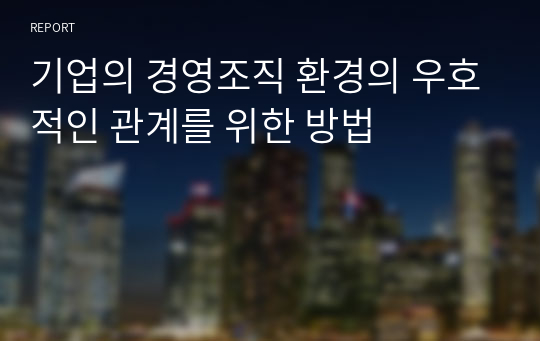 기업의 경영조직 환경의 우호적인 관계를 위한 방법