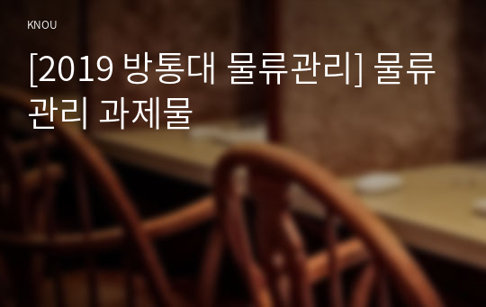 [2019 방통대 물류관리] 물류관리 과제물