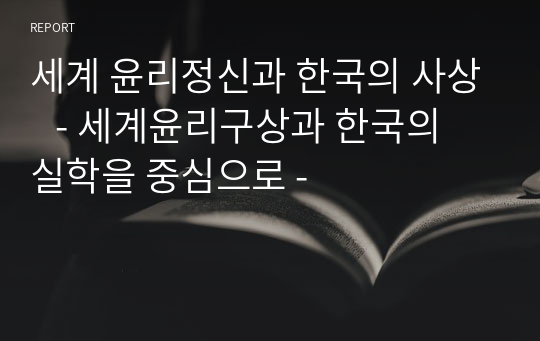 세계 윤리정신과 한국의 사상   - 세계윤리구상과 한국의 실학을 중심으로 -