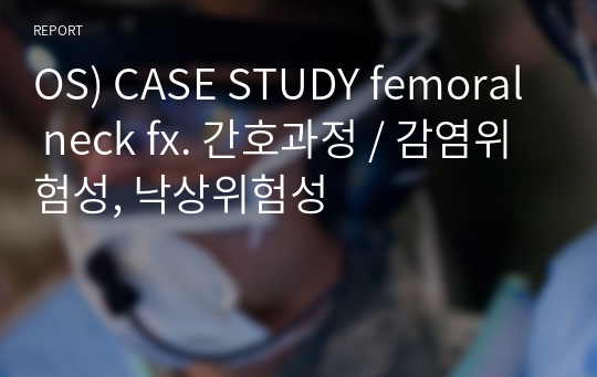 OS) CASE STUDY femoral neck fx. 간호과정