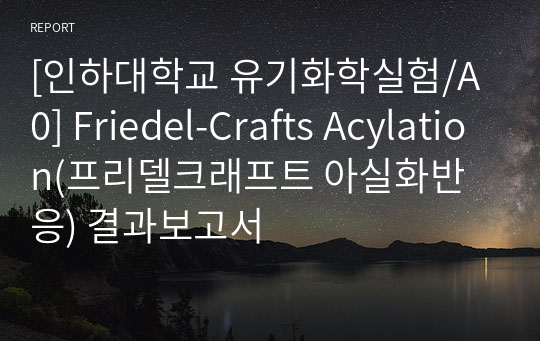 [인하대학교 유기화학실험/A0] Friedel-Crafts Acylation(프리델크래프트 아실화반응) 결과보고서