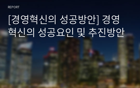 [경영혁신의 성공방안] 경영혁신의 성공요인 및 추진방안