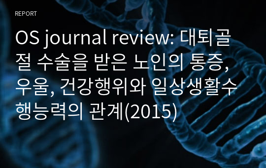 OS journal review-대퇴골절 수술을 받은 노인의 통증, 우울, 건강행위와 일상생활수행능력의 관계(2015)