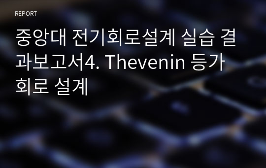 중앙대 전기회로설계 실습 결과보고서4. Thevenin 등가회로 설계