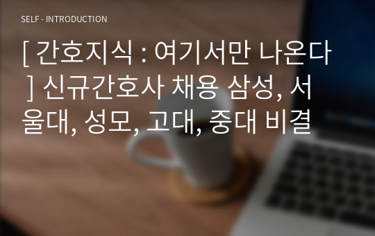 [ 간호지식 : 여기서만 나온다 ] 신규간호사 채용 삼성, 서울대, 성모, 고대, 중대 비결