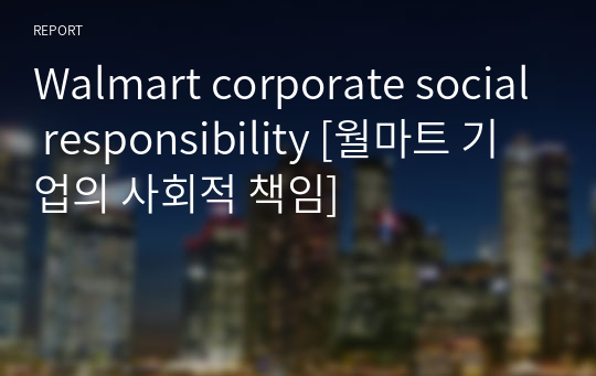 Walmart corporate social responsibility [월마트 기업의 사회적 책임]