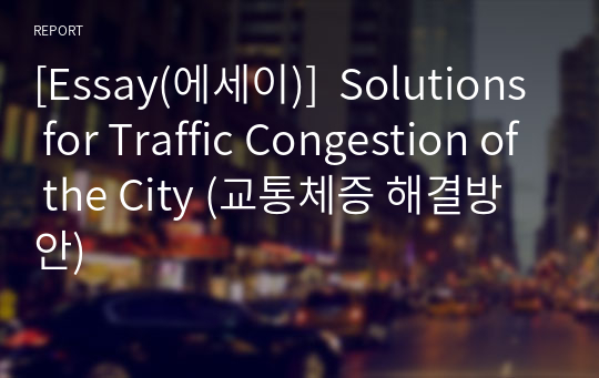 [Essay(에세이)]  Solutions for Traffic Congestion of the City (교통체증 해결방안)