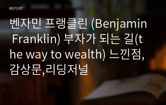 벤자민 프랭클린 (Benjamin Franklin) 부자가 되는 길(the way to wealth) 느낀점,감상문,리딩저널