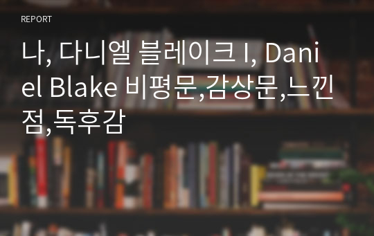 나, 다니엘 블레이크 I, Daniel Blake 비평문,감상문,느낀점,독후감