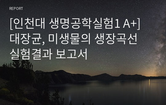 [인천대 생명공학실험1 A+] 대장균, 미생물의 생장곡선 실험결과 보고서