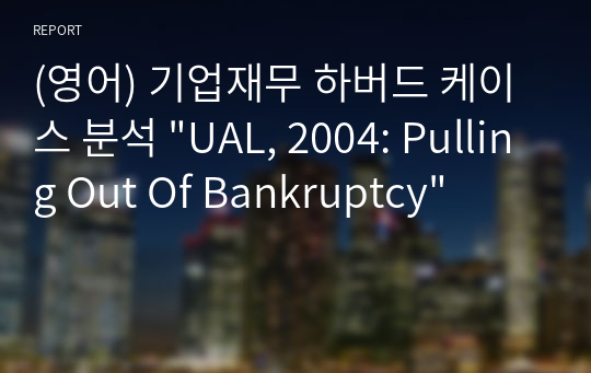 (영어) 기업재무 하버드 케이스 분석 &quot;UAL, 2004: Pulling Out Of Bankruptcy&quot;