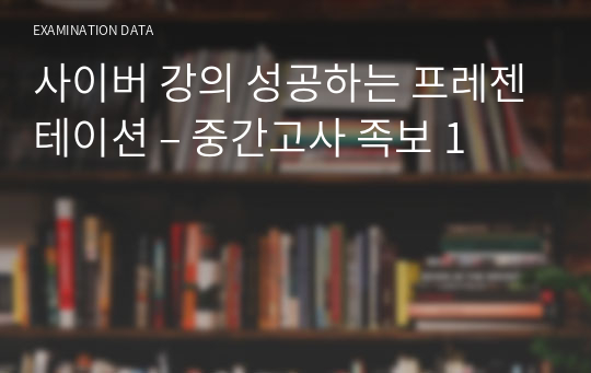 사이버 강의 성공하는 프레젠테이션 – 중간고사 족보 1