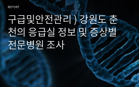 구급및안전관리 ) 강원도 춘천의 응급실 정보 및 증상별 전문병원 조사