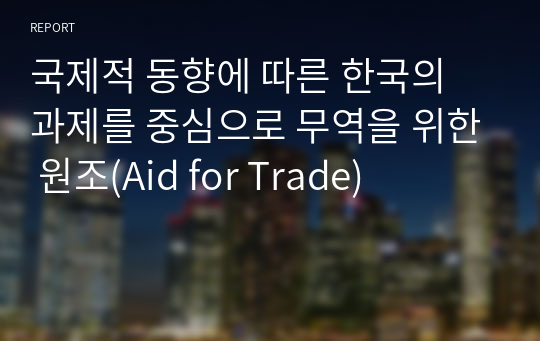 국제적 동향에 따른 한국의 과제를 중심으로 무역을 위한 원조(Aid for Trade)