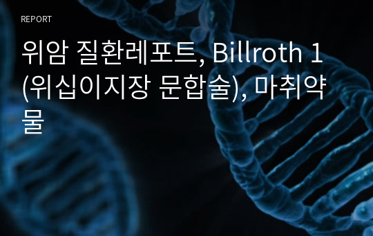 위암 질환레포트, Billroth 1(위십이지장 문합술), 마취약물