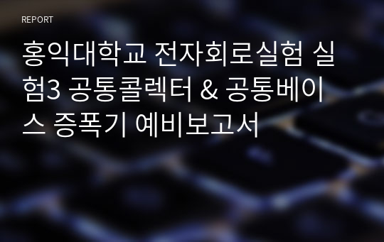 홍익대학교 전자회로실험 실험3 공통콜렉터 &amp; 공통베이스 증폭기 예비보고서