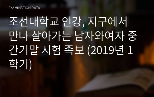 조선대학교 인강, 지구에서 만나 살아가는 남자와여자 중간기말 시험 족보 (2019년 1학기)