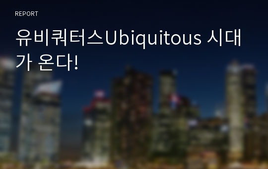 유비쿼터스Ubiquitous 시대가 온다!