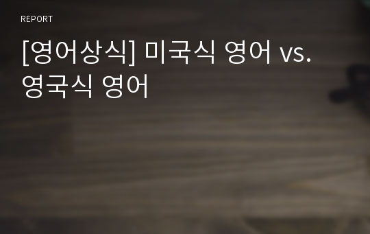 [영어상식] 미국식 영어 vs. 영국식 영어