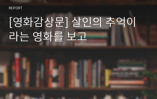 [영화감상문] 살인의 추억이라는 영화를 보고