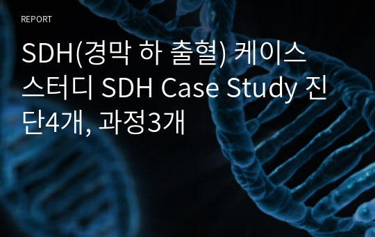 성인간호학/SDH(경막 하 출혈) 케이스 스터디 SDH Case Study 뇌출혈 두부외상 진단4개, 과정3개