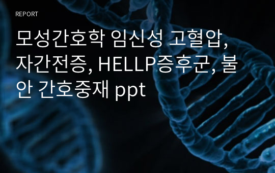 모성간호학 임신성 고혈압, 자간전증, HELLP증후군, 불안 간호중재 ppt