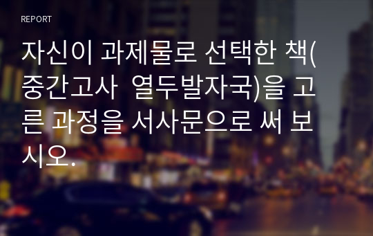 자신이 과제물로 선택한 책(중간고사  열두발자국)을 고른 과정을 서사문으로 써 보시오.