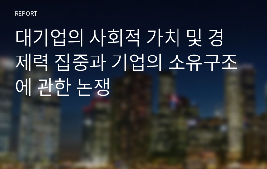 대기업의 사회적 가치 및 경제력 집중과 기업의 소유구조에 관한 논쟁