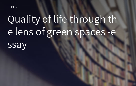 Quality of life through the lens of green spaces -essay