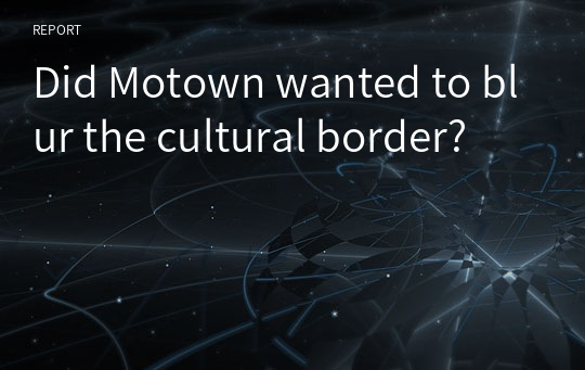 Did Motown wanted to blur the cultural border?