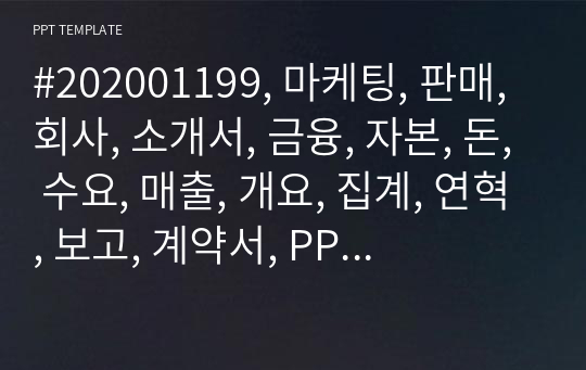 #202001199, 마케팅, 판매, 회사, 소개서, 금융, 자본, 돈, 수요, 매출, 개요, 집계, 연혁, 보고, 계약서, PPT, 행정, 통계, 조직