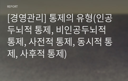 [경영관리] 통제의 유형(인공두뇌적 통제, 비인공두뇌적 통제, 사전적 통제, 동시적 통제, 사후적 통제)