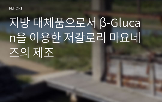 지방 대체품으로서 β-Glucan을 이용한 저칼로리 마요네즈의 제조