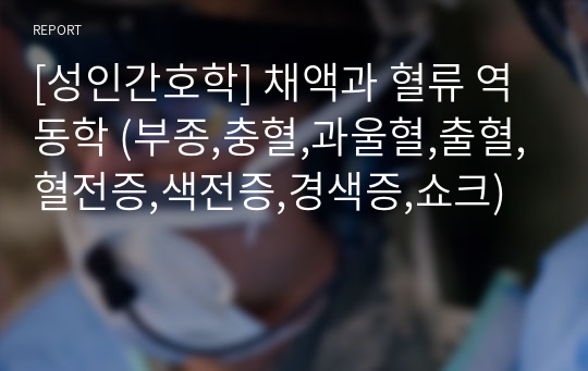 [성인간호학] 채액과 혈류 역동학 (부종,충혈,과울혈,출혈,혈전증,색전증,경색증,쇼크)