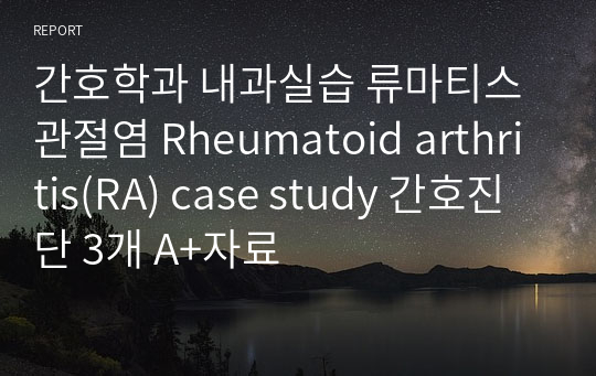 간호학과 내과실습 류마티스 관절염 Rheumatoid arthritis(RA) case study 간호진단 3개 A+자료