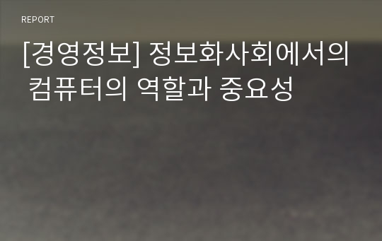 [경영정보] 정보화사회에서의 컴퓨터의 역할과 중요성