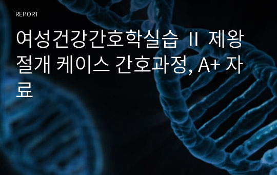 여성건강간호학실습 Ⅱ 제왕절개 케이스 간호과정, A+ 자료