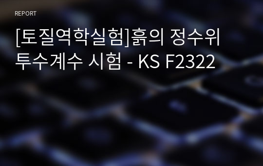 [토질역학실험]흙의 정수위 투수계수 시험 - KS F2322