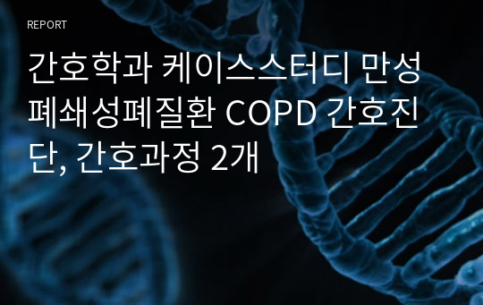간호학과 케이스스터디 만성폐쇄성폐질환 COPD 간호진단, 간호과정 2개