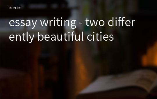 essay writing - two differently beautiful cities