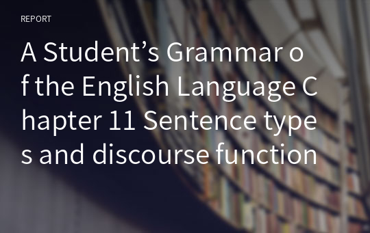 A Student’s Grammar of the English Language Chapter 11 Sentence types and discourse functions