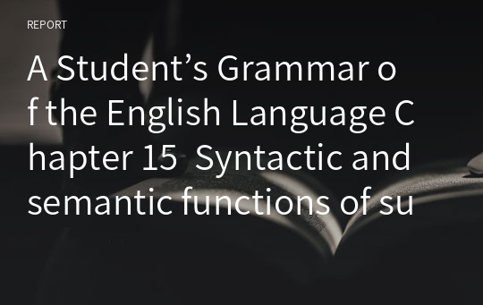 A Student’s Grammar of the English Language Chapter 15  Syntactic and semantic functions of subordinate clauses