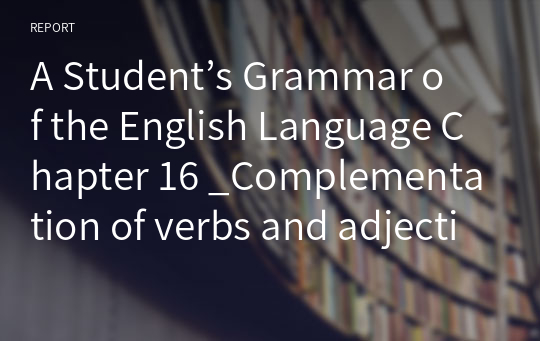 A Student’s Grammar of the English Language Chapter 16 _Complementation of verbs and adjectives_