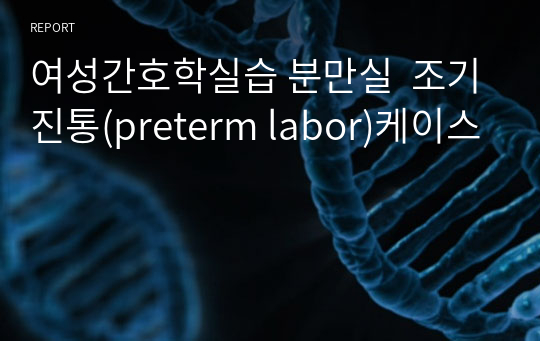 여성간호학실습 분만실  조기진통(preterm labor)케이스